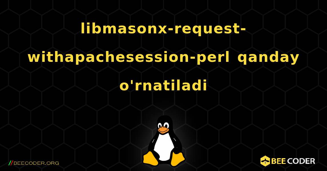 libmasonx-request-withapachesession-perl  qanday o'rnatiladi. Linux