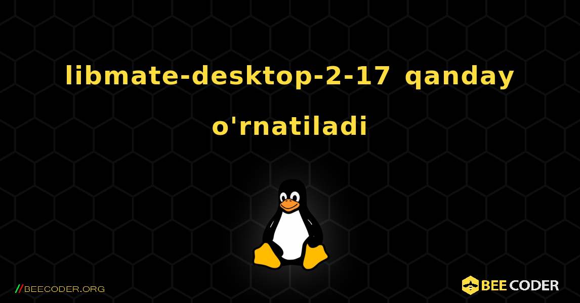 libmate-desktop-2-17  qanday o'rnatiladi. Linux