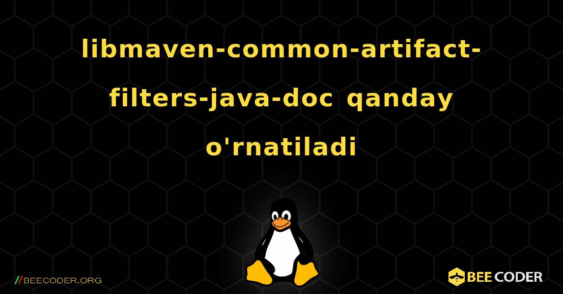 libmaven-common-artifact-filters-java-doc  qanday o'rnatiladi. Linux