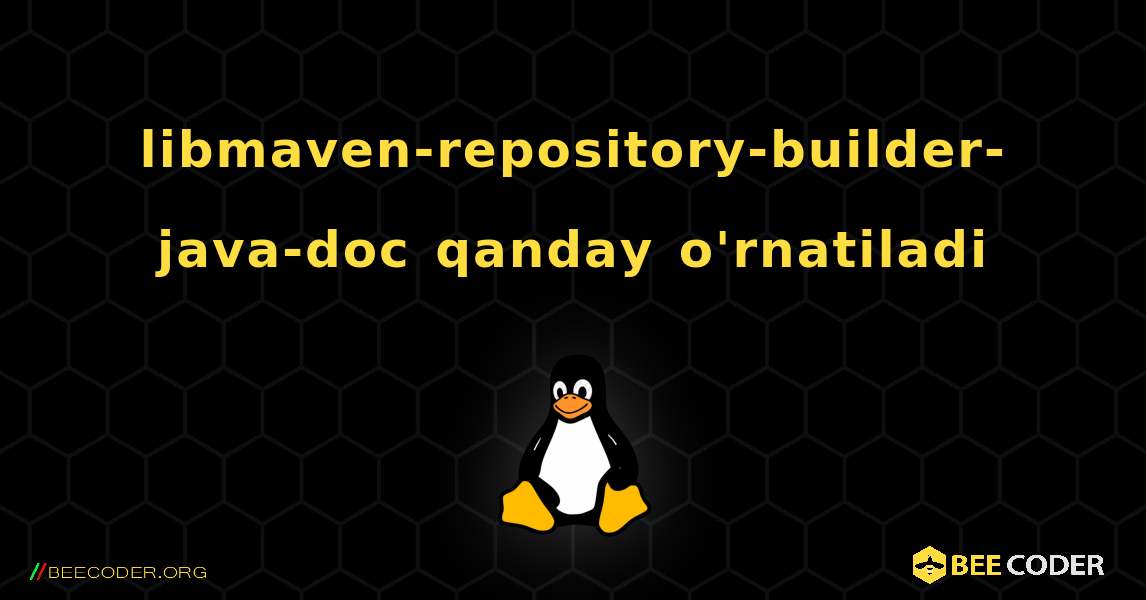 libmaven-repository-builder-java-doc  qanday o'rnatiladi. Linux