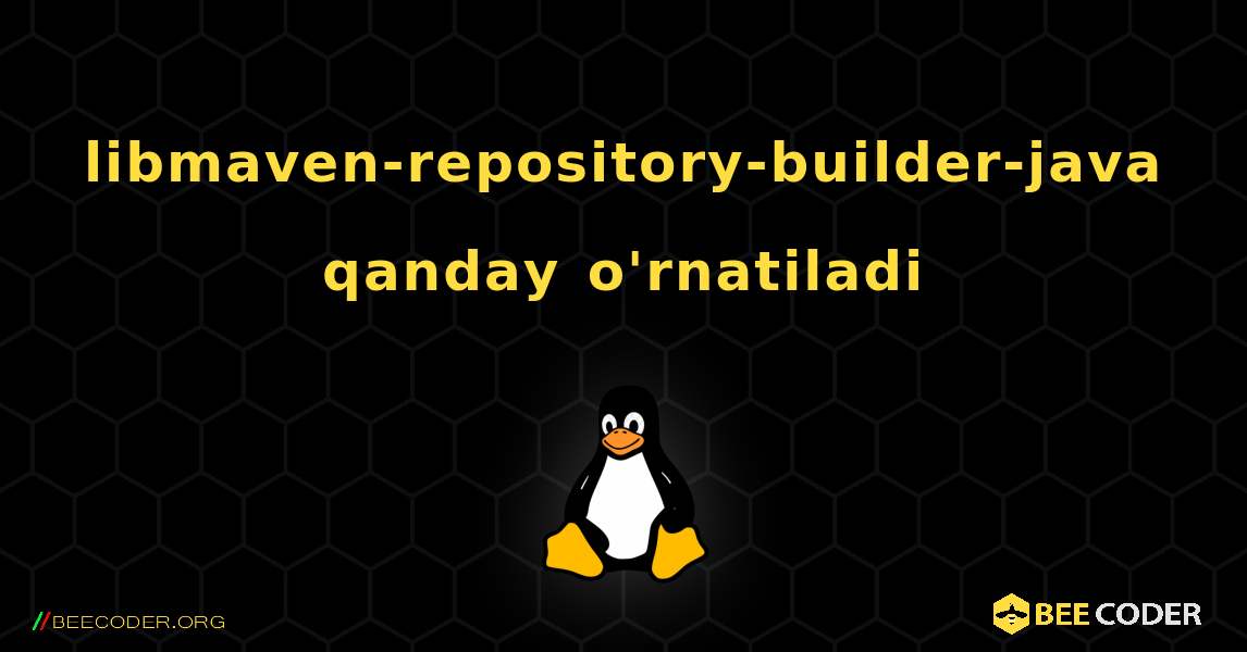 libmaven-repository-builder-java  qanday o'rnatiladi. Linux