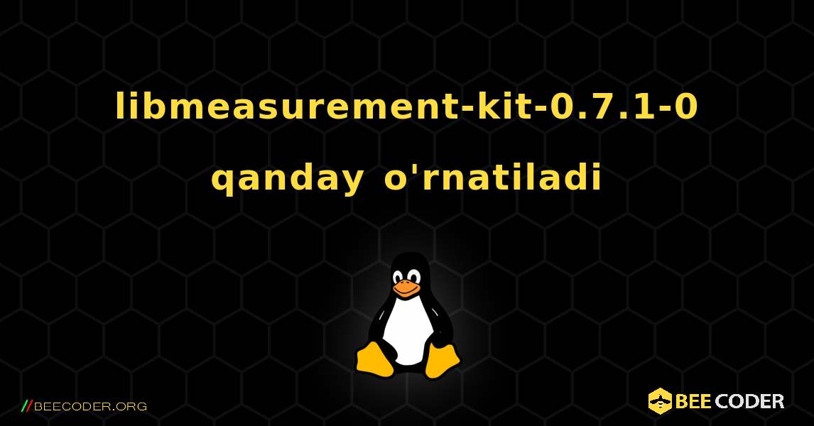 libmeasurement-kit-0.7.1-0  qanday o'rnatiladi. Linux