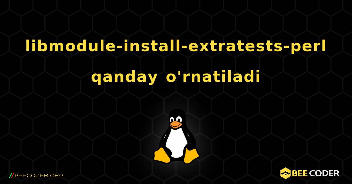 libmodule-install-extratests-perl  qanday o'rnatiladi. Linux