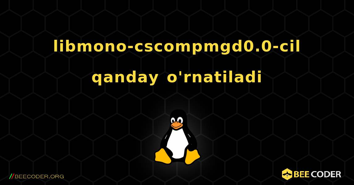 libmono-cscompmgd0.0-cil  qanday o'rnatiladi. Linux