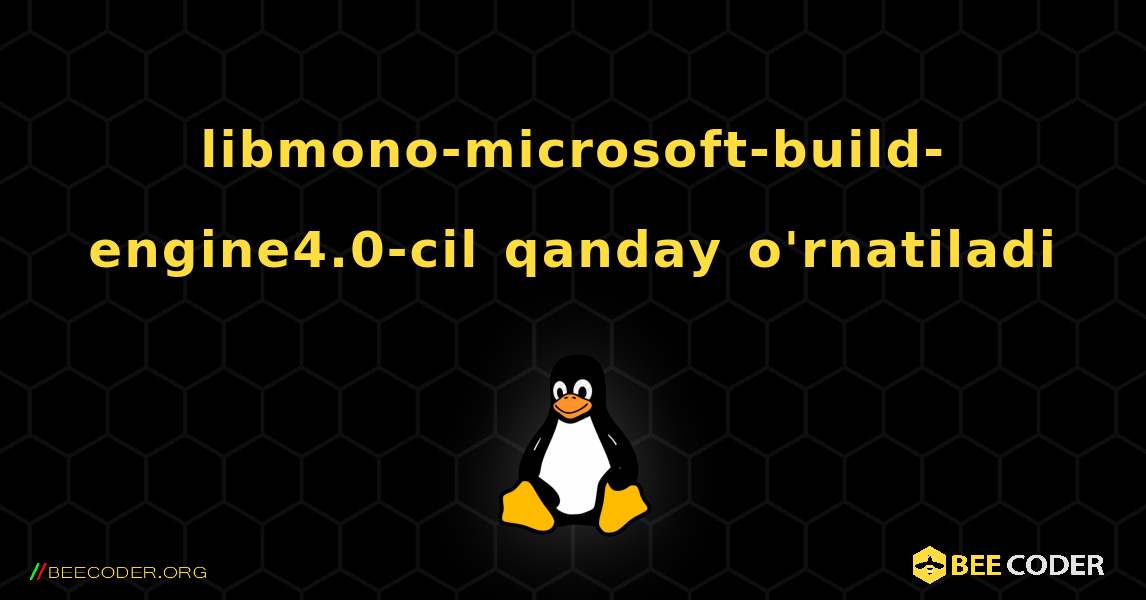 libmono-microsoft-build-engine4.0-cil  qanday o'rnatiladi. Linux