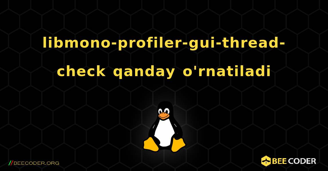 libmono-profiler-gui-thread-check  qanday o'rnatiladi. Linux
