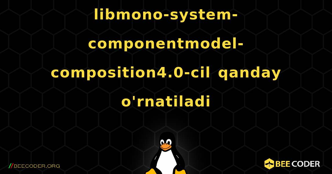 libmono-system-componentmodel-composition4.0-cil  qanday o'rnatiladi. Linux