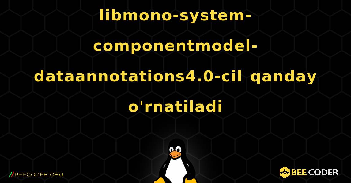 libmono-system-componentmodel-dataannotations4.0-cil  qanday o'rnatiladi. Linux
