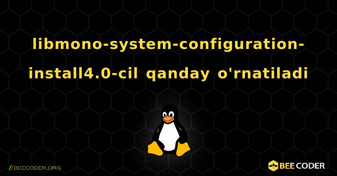 libmono-system-configuration-install4.0-cil  qanday o'rnatiladi. Linux