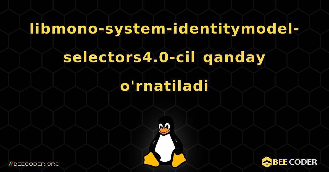 libmono-system-identitymodel-selectors4.0-cil  qanday o'rnatiladi. Linux