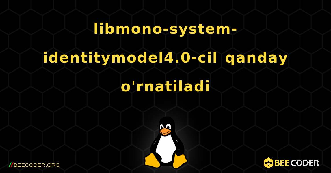 libmono-system-identitymodel4.0-cil  qanday o'rnatiladi. Linux