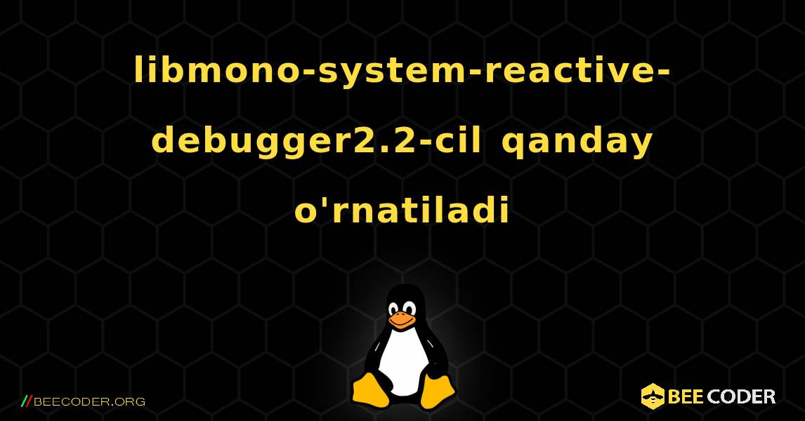 libmono-system-reactive-debugger2.2-cil  qanday o'rnatiladi. Linux