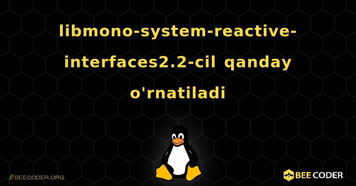 libmono-system-reactive-interfaces2.2-cil  qanday o'rnatiladi. Linux