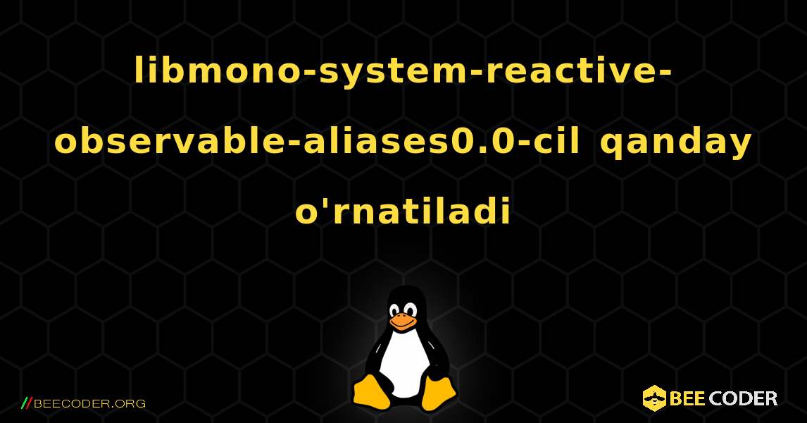 libmono-system-reactive-observable-aliases0.0-cil  qanday o'rnatiladi. Linux