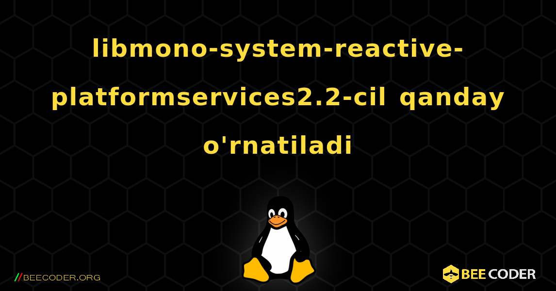 libmono-system-reactive-platformservices2.2-cil  qanday o'rnatiladi. Linux