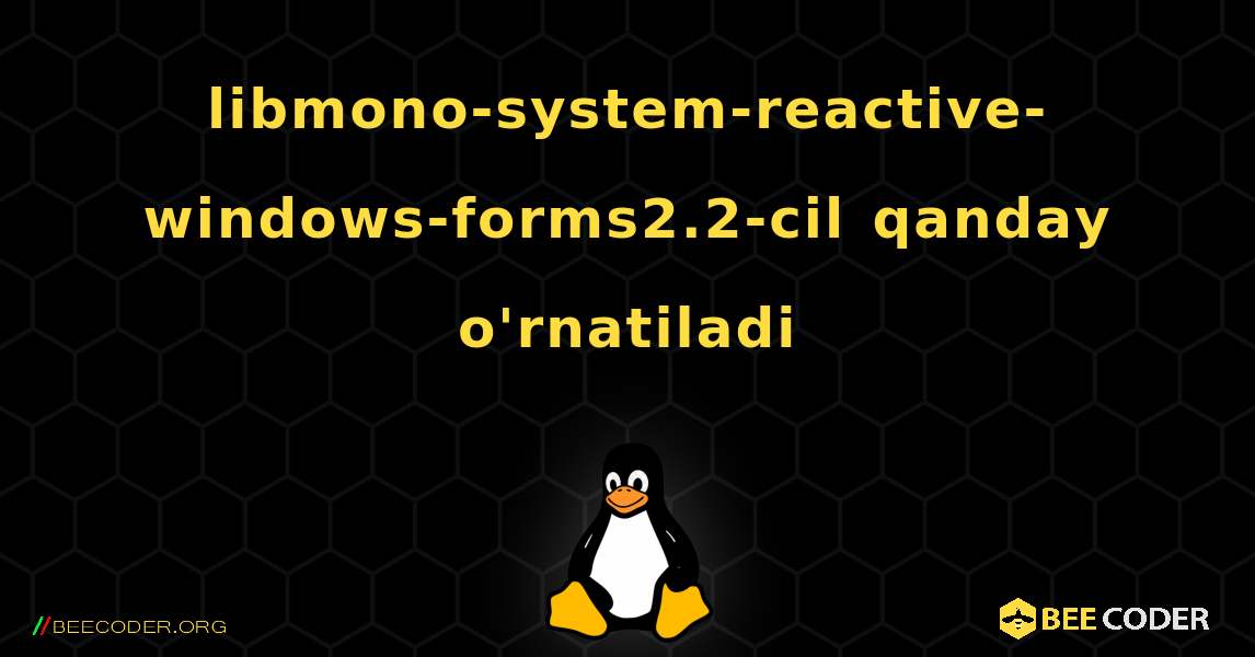 libmono-system-reactive-windows-forms2.2-cil  qanday o'rnatiladi. Linux