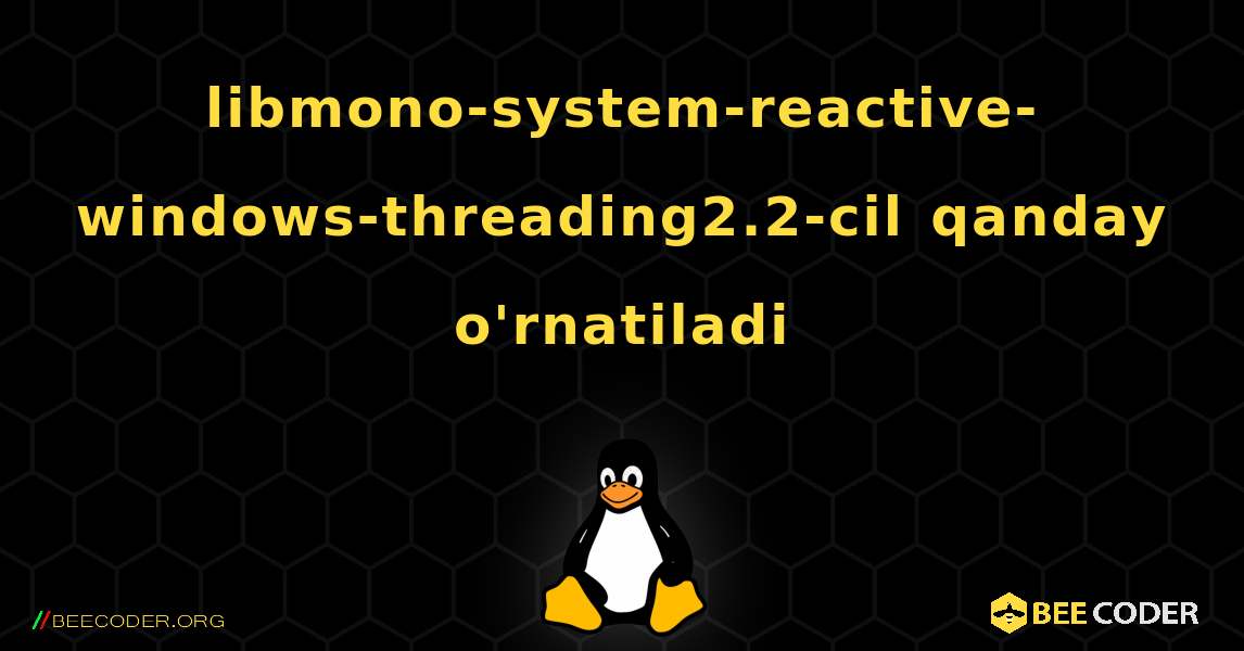 libmono-system-reactive-windows-threading2.2-cil  qanday o'rnatiladi. Linux