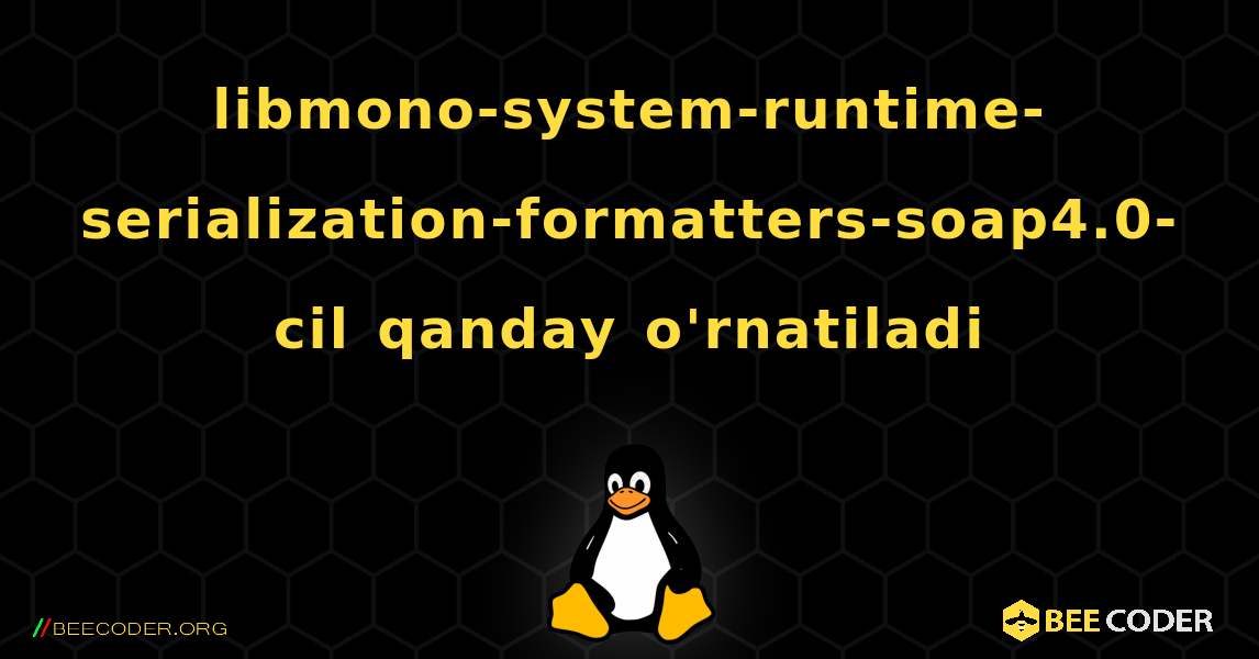 libmono-system-runtime-serialization-formatters-soap4.0-cil  qanday o'rnatiladi. Linux