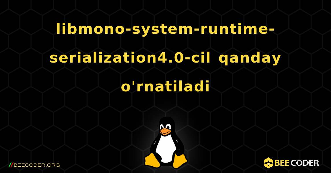 libmono-system-runtime-serialization4.0-cil  qanday o'rnatiladi. Linux
