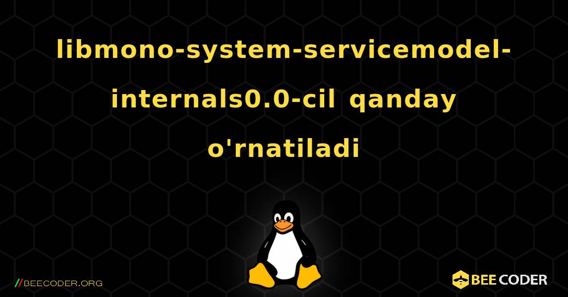libmono-system-servicemodel-internals0.0-cil  qanday o'rnatiladi. Linux