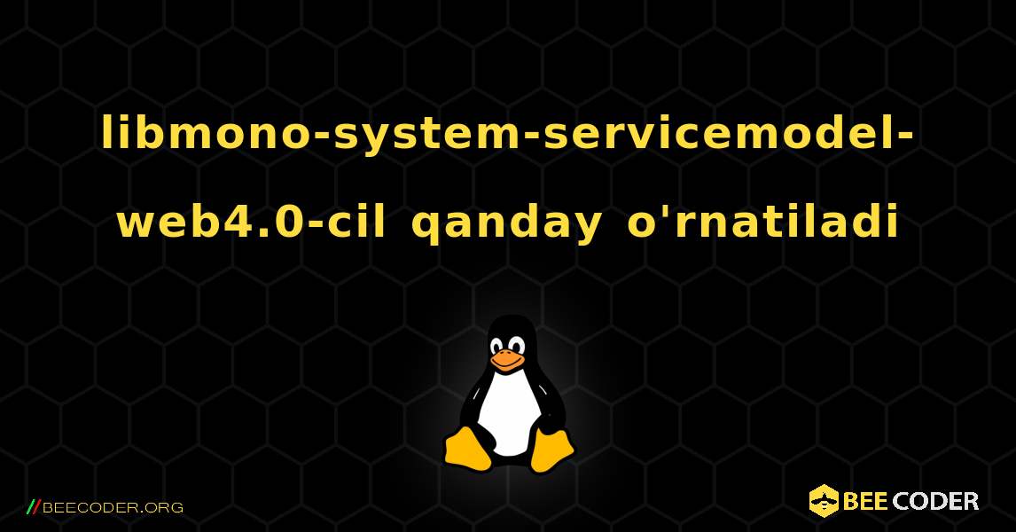 libmono-system-servicemodel-web4.0-cil  qanday o'rnatiladi. Linux
