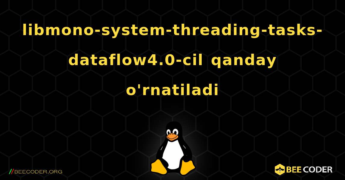 libmono-system-threading-tasks-dataflow4.0-cil  qanday o'rnatiladi. Linux