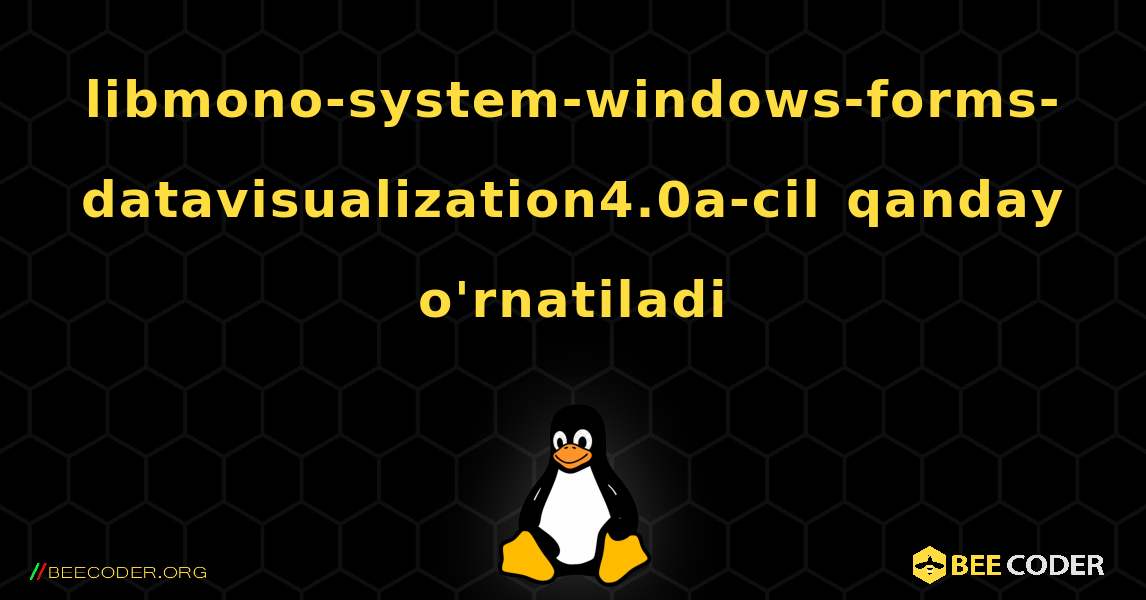 libmono-system-windows-forms-datavisualization4.0a-cil  qanday o'rnatiladi. Linux