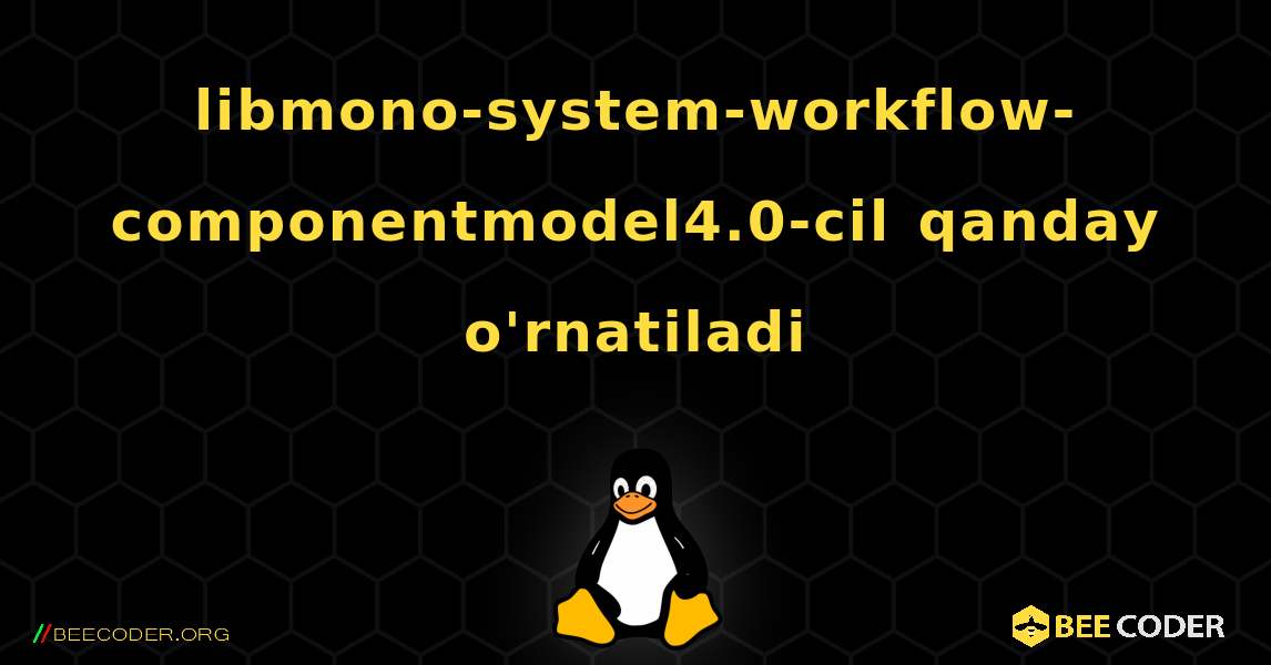 libmono-system-workflow-componentmodel4.0-cil  qanday o'rnatiladi. Linux