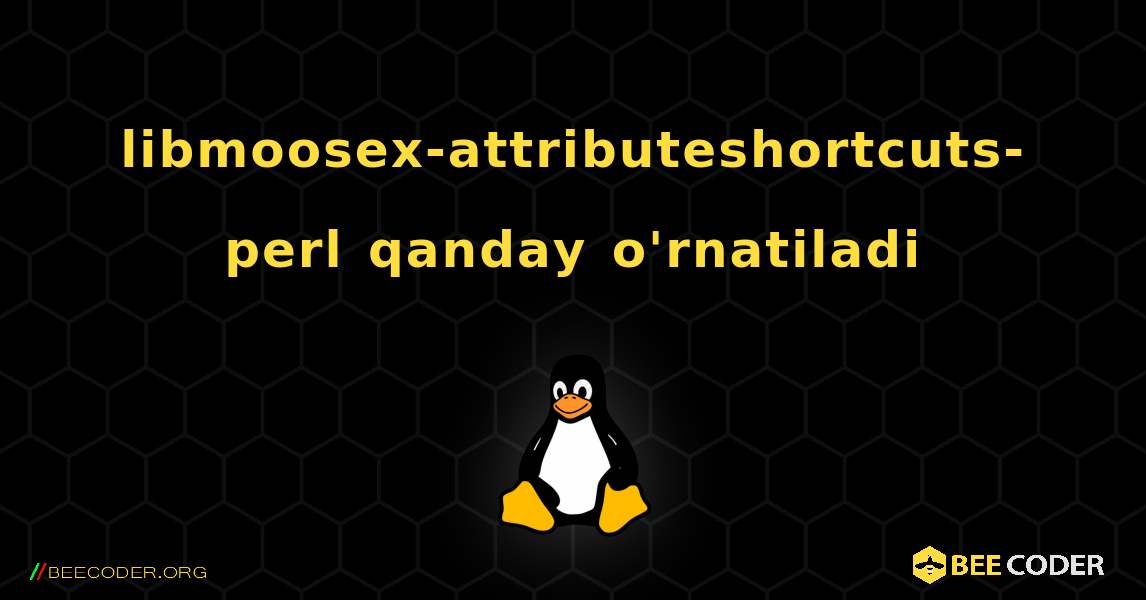 libmoosex-attributeshortcuts-perl  qanday o'rnatiladi. Linux