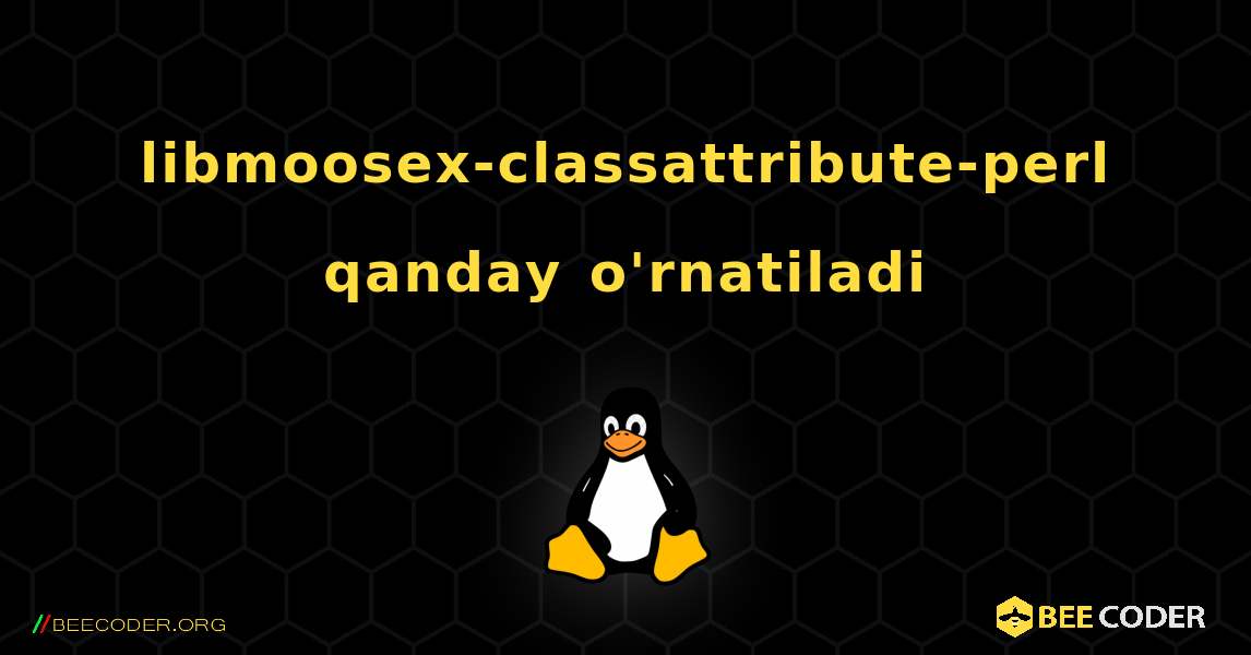 libmoosex-classattribute-perl  qanday o'rnatiladi. Linux