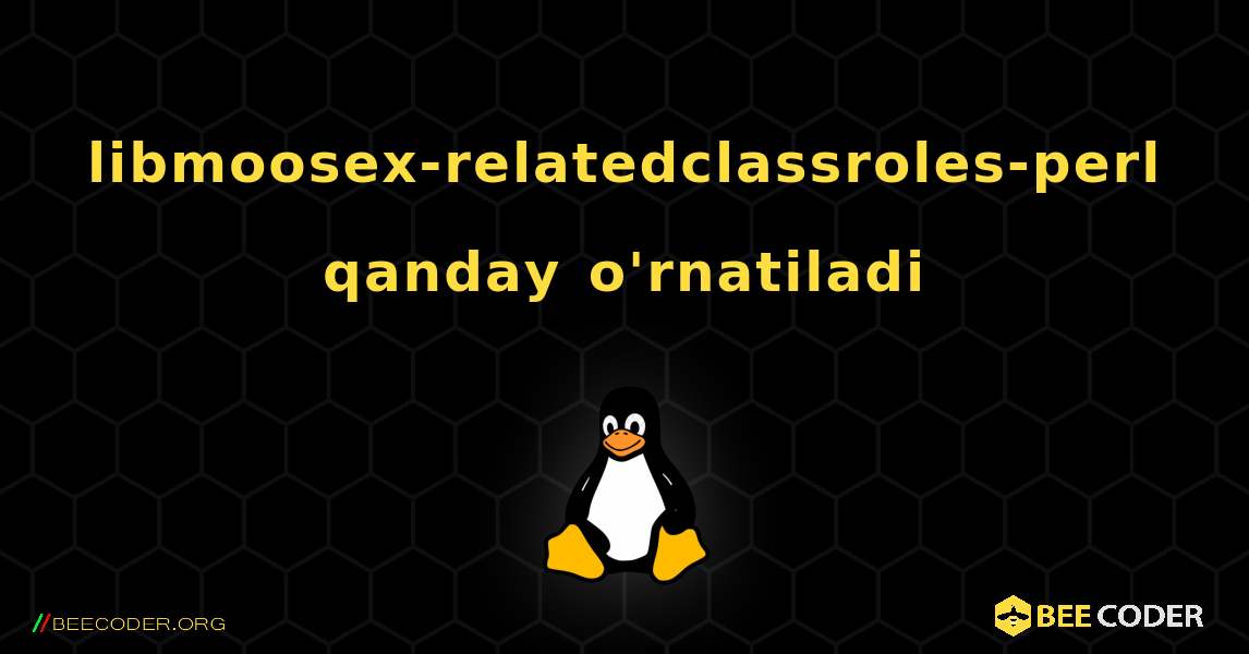 libmoosex-relatedclassroles-perl  qanday o'rnatiladi. Linux