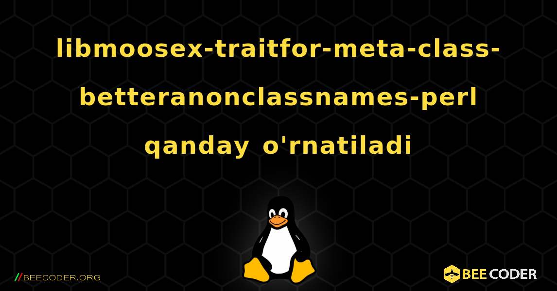 libmoosex-traitfor-meta-class-betteranonclassnames-perl  qanday o'rnatiladi. Linux