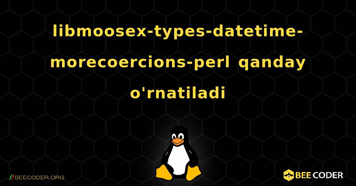 libmoosex-types-datetime-morecoercions-perl  qanday o'rnatiladi. Linux