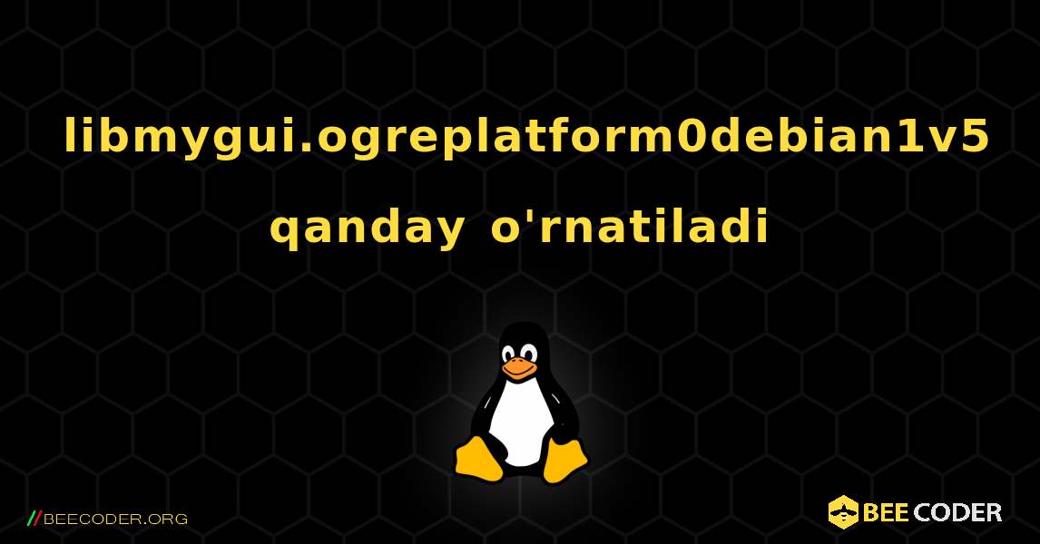 libmygui.ogreplatform0debian1v5  qanday o'rnatiladi. Linux
