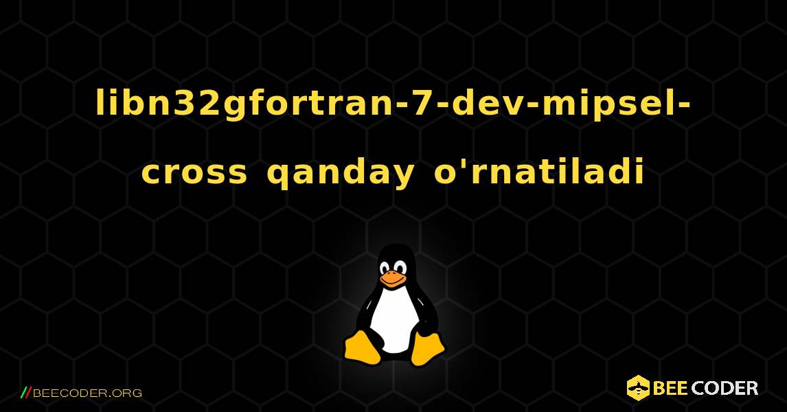 libn32gfortran-7-dev-mipsel-cross  qanday o'rnatiladi. Linux