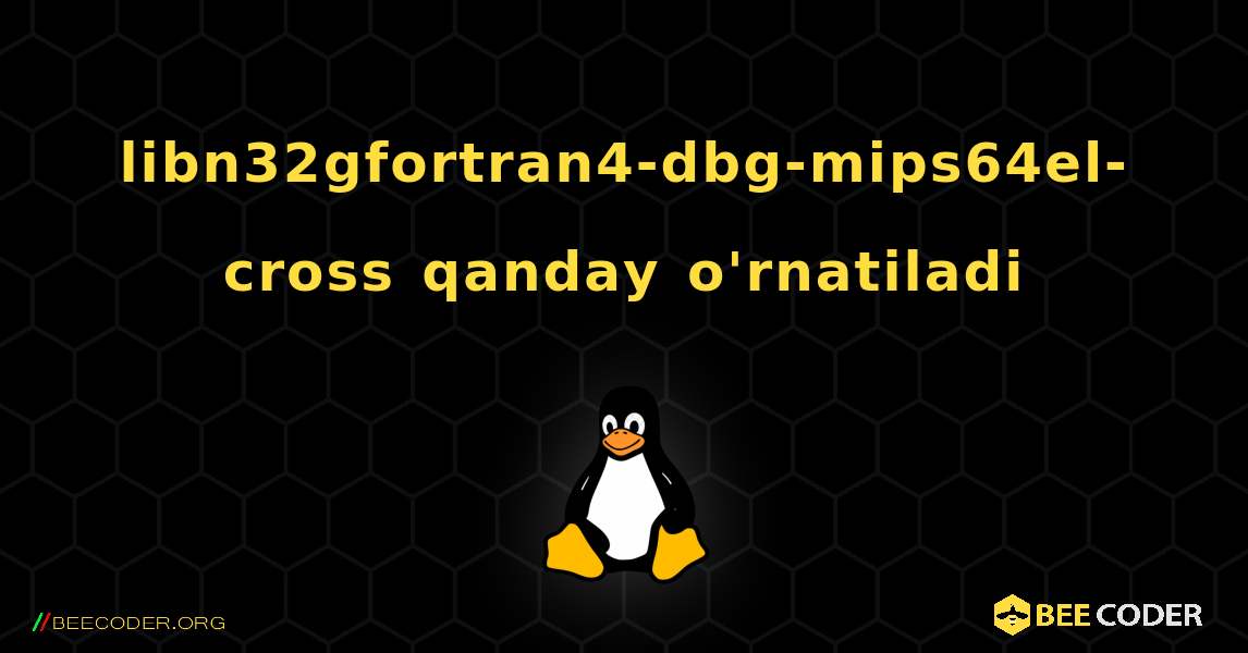 libn32gfortran4-dbg-mips64el-cross  qanday o'rnatiladi. Linux