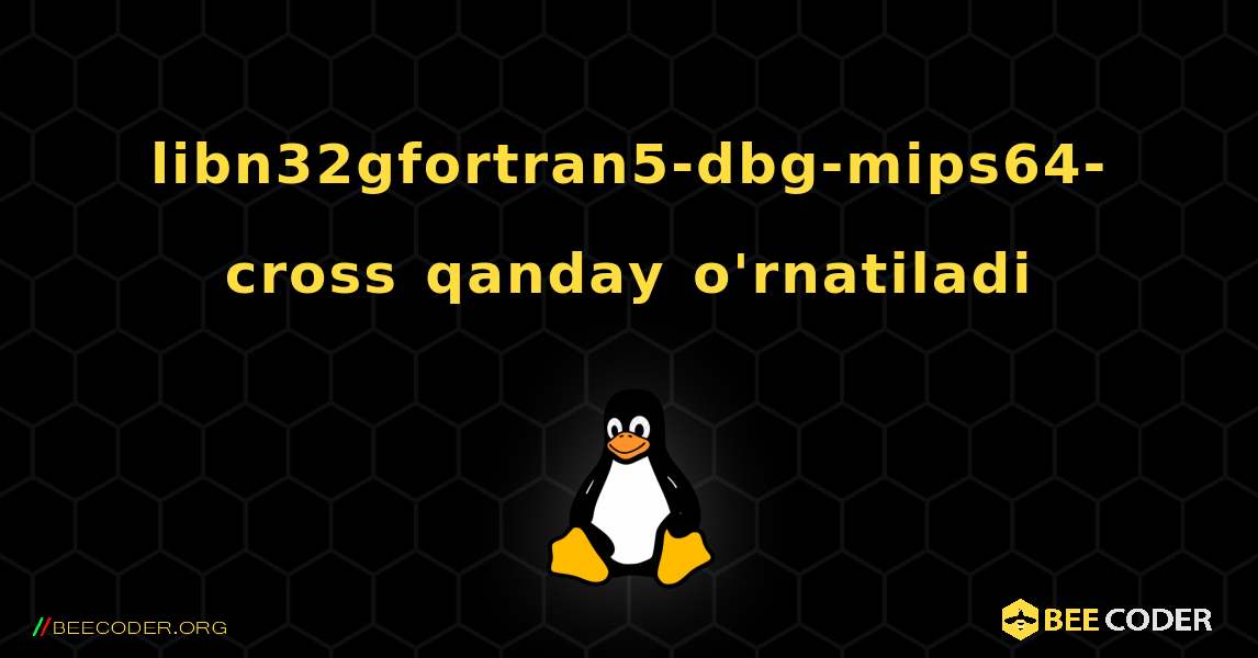 libn32gfortran5-dbg-mips64-cross  qanday o'rnatiladi. Linux