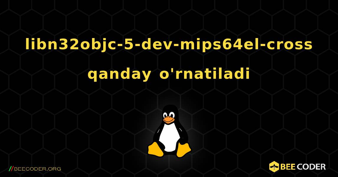 libn32objc-5-dev-mips64el-cross  qanday o'rnatiladi. Linux
