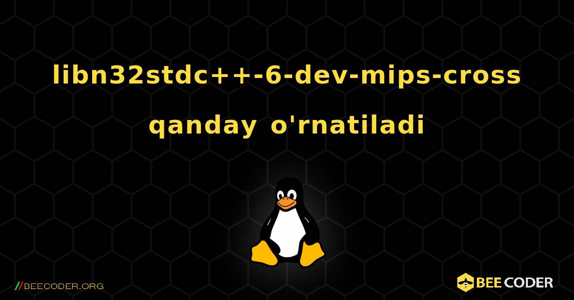 libn32stdc++-6-dev-mips-cross  qanday o'rnatiladi. Linux