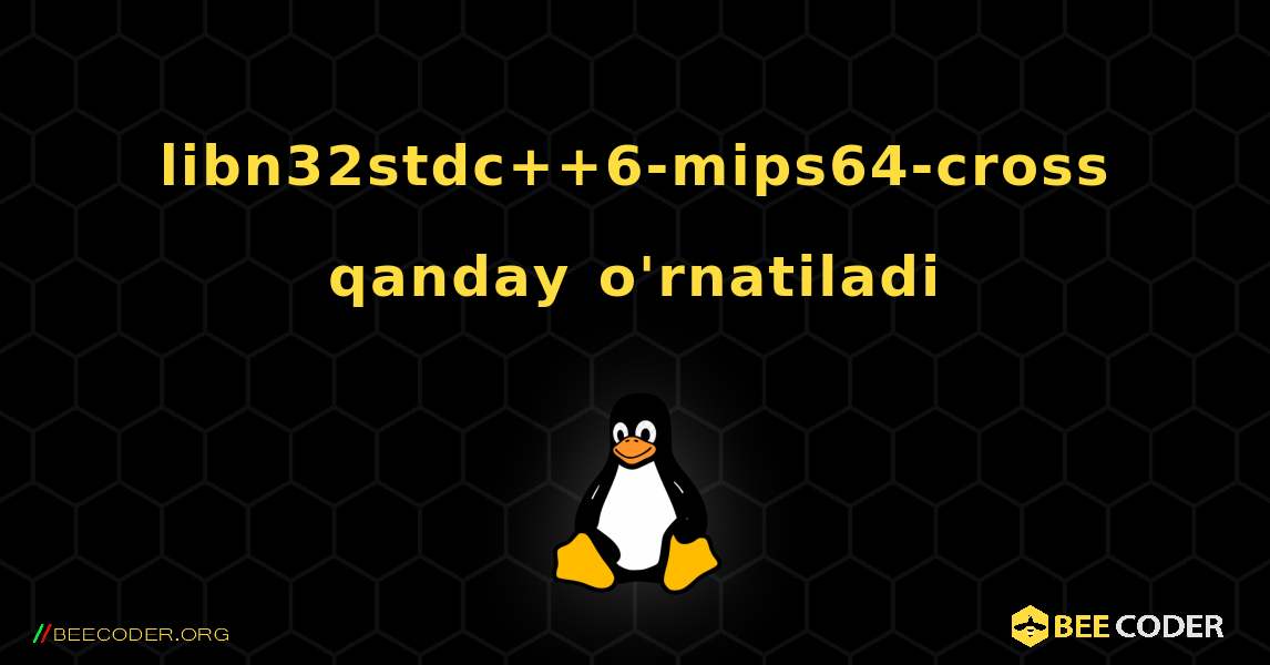 libn32stdc++6-mips64-cross  qanday o'rnatiladi. Linux