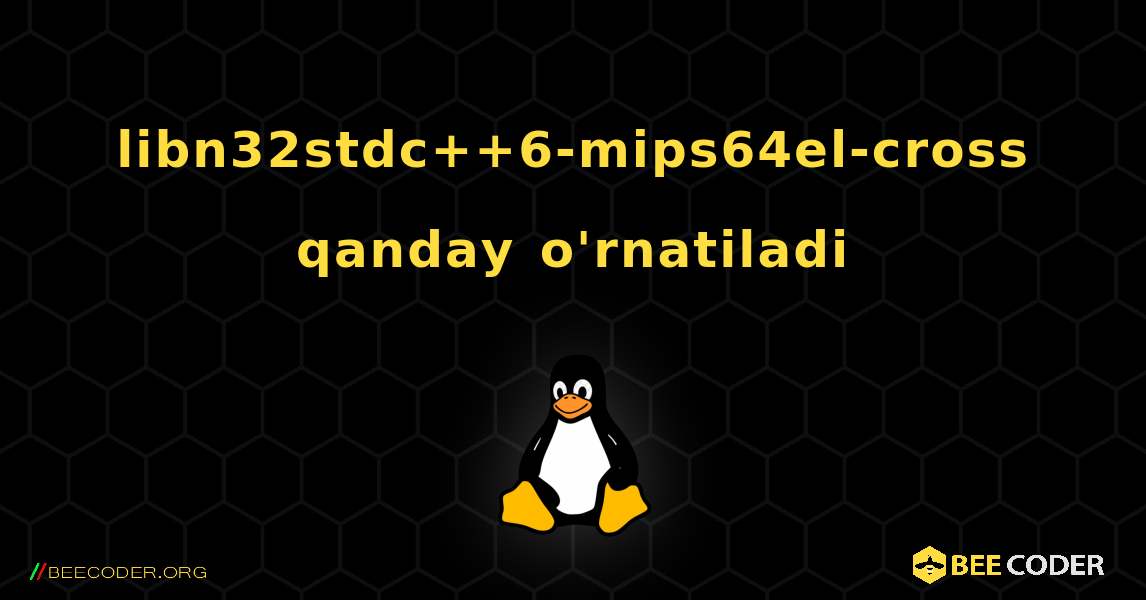 libn32stdc++6-mips64el-cross  qanday o'rnatiladi. Linux
