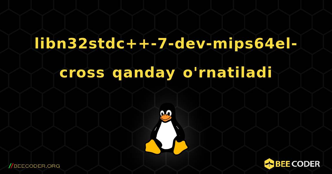 libn32stdc++-7-dev-mips64el-cross  qanday o'rnatiladi. Linux