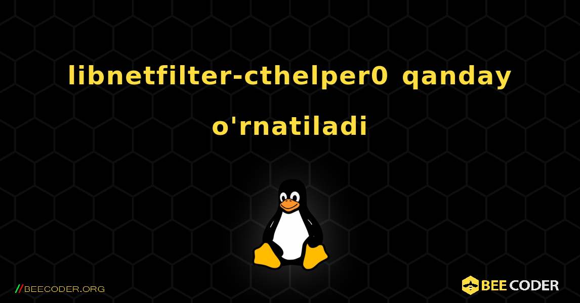 libnetfilter-cthelper0  qanday o'rnatiladi. Linux