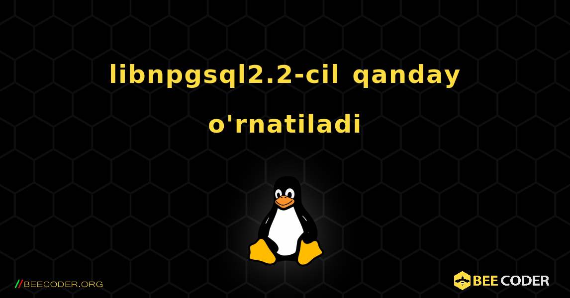 libnpgsql2.2-cil  qanday o'rnatiladi. Linux