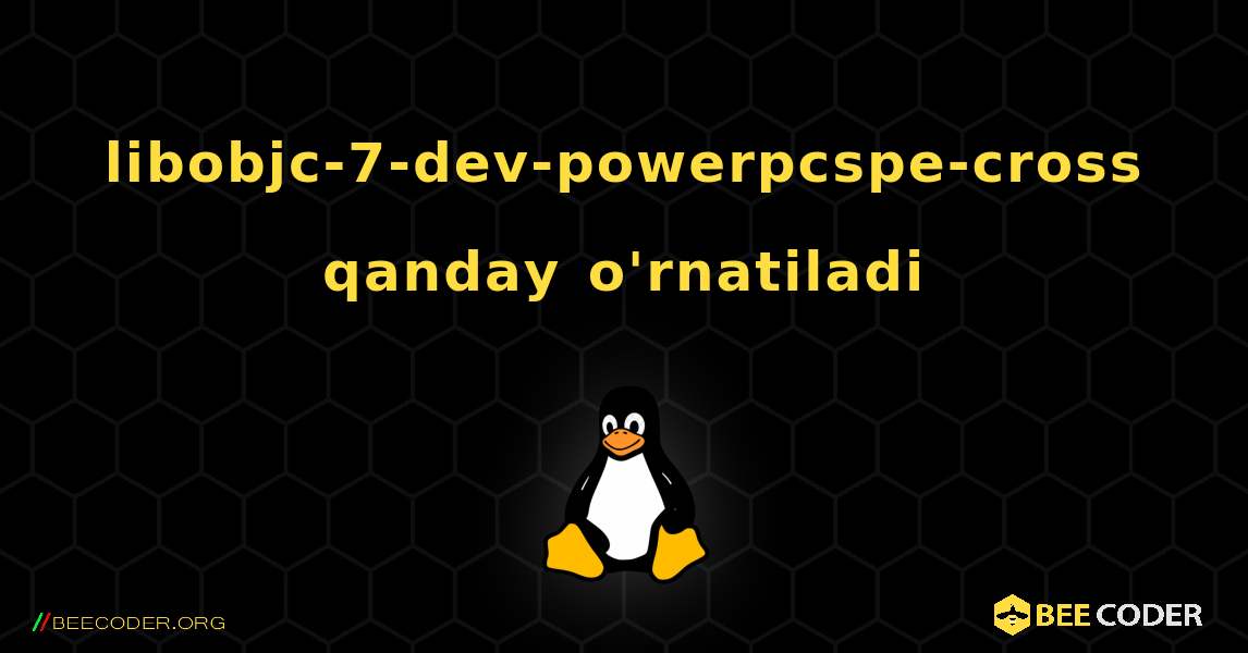 libobjc-7-dev-powerpcspe-cross  qanday o'rnatiladi. Linux