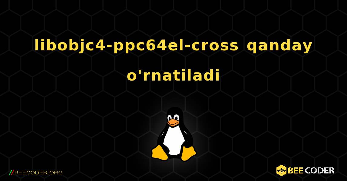 libobjc4-ppc64el-cross  qanday o'rnatiladi. Linux