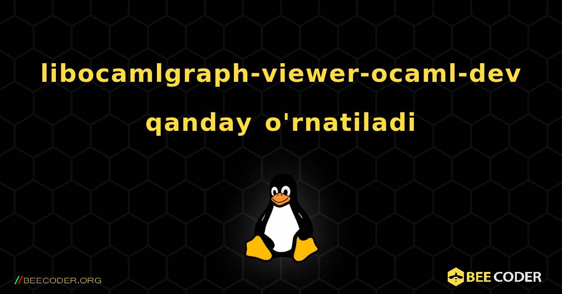 libocamlgraph-viewer-ocaml-dev  qanday o'rnatiladi. Linux