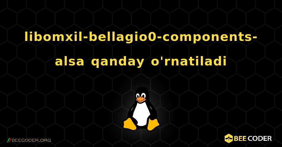 libomxil-bellagio0-components-alsa  qanday o'rnatiladi. Linux