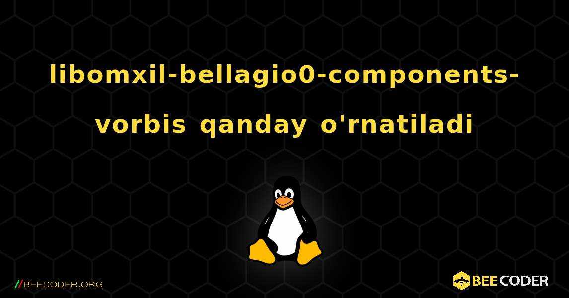 libomxil-bellagio0-components-vorbis  qanday o'rnatiladi. Linux