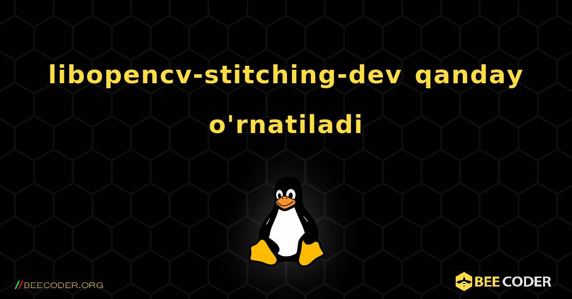 libopencv-stitching-dev  qanday o'rnatiladi. Linux